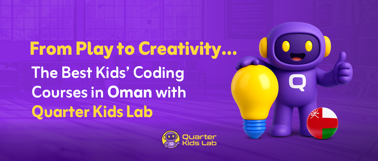 From Play to Creativity… The Best Kids’ Coding Courses in Oman with Quarter Kids Lab