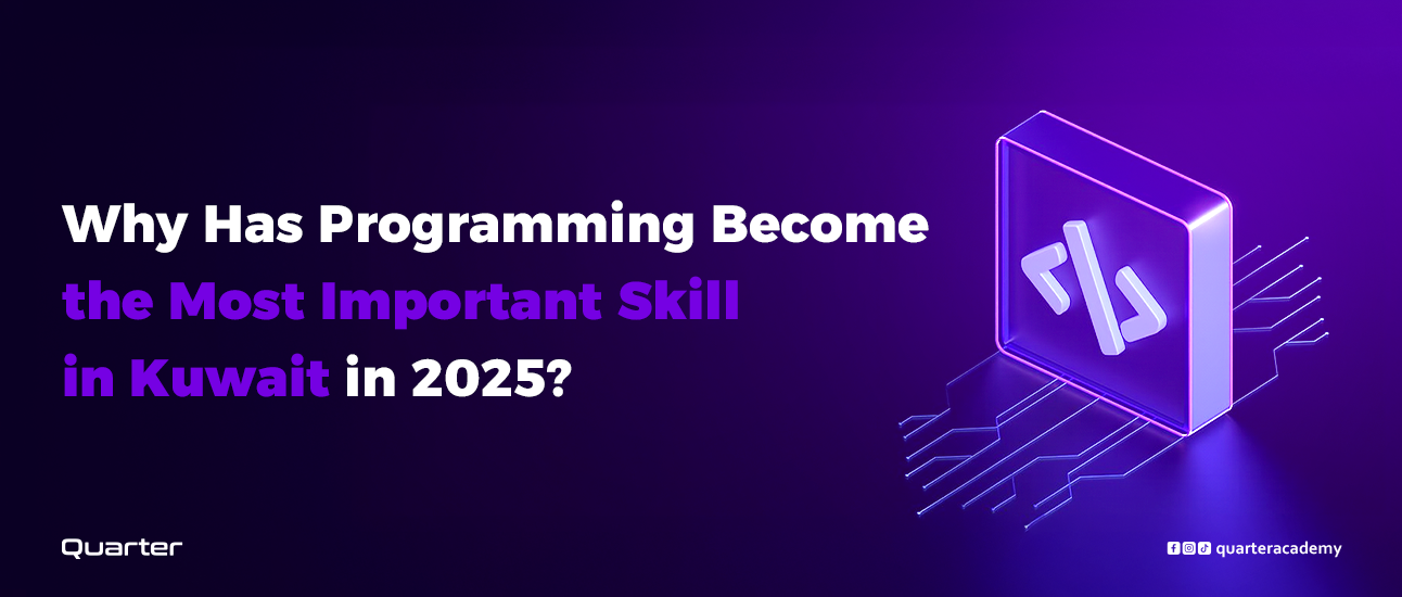 Why Programming is the Most Important Skill in Kuwait in 2026? And How to Start with Quarter Academy?